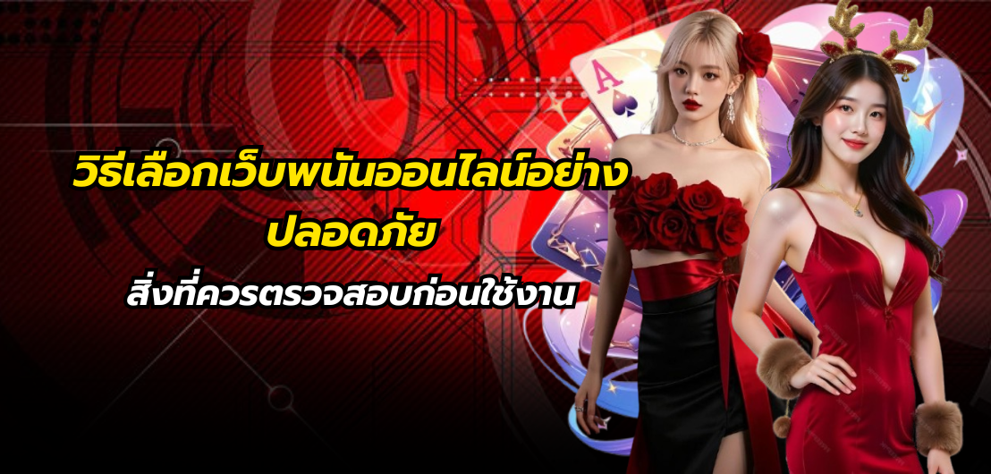 วิธีเลือกเว็บพนันออนไลน์อย่างปลอดภัย สิ่งที่ควรตรวจสอบก่อนใช้งาน